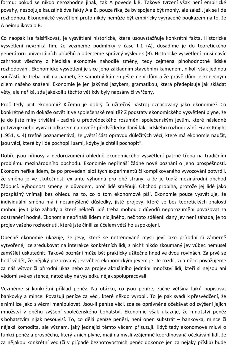 Ekonomické vysvětlení proto nikdy nemůže být empiricky vyvrácené poukazem na to, že A neimplikovalo B. Co naopak lze falsifikovat, je vysvětlení historické, které usouvztažňuje konkrétní fakta.