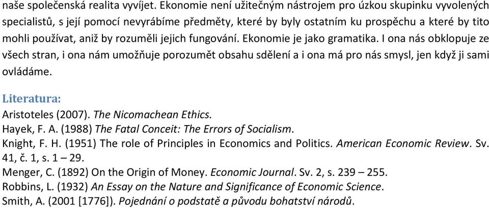 jejich fungování. Ekonomie je jako gramatika. I ona nás obklopuje ze všech stran, i ona nám umožňuje porozumět obsahu sdělení a i ona má pro nás smysl, jen když ji sami ovládáme.