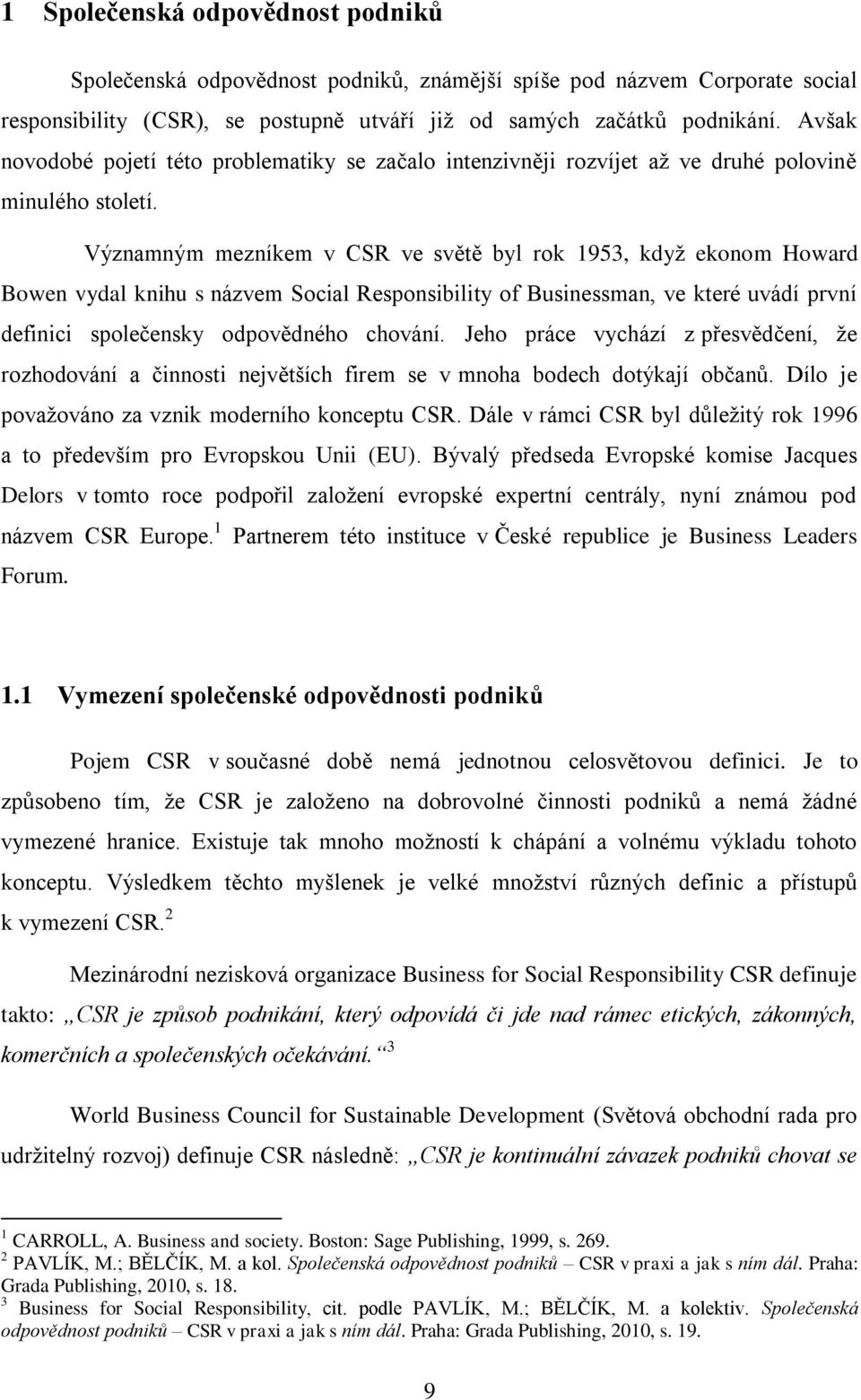 Významným mezníkem v CSR ve světě byl rok 1953, když ekonom Howard Bowen vydal knihu s názvem Social Responsibility of Businessman, ve které uvádí první definici společensky odpovědného chování.