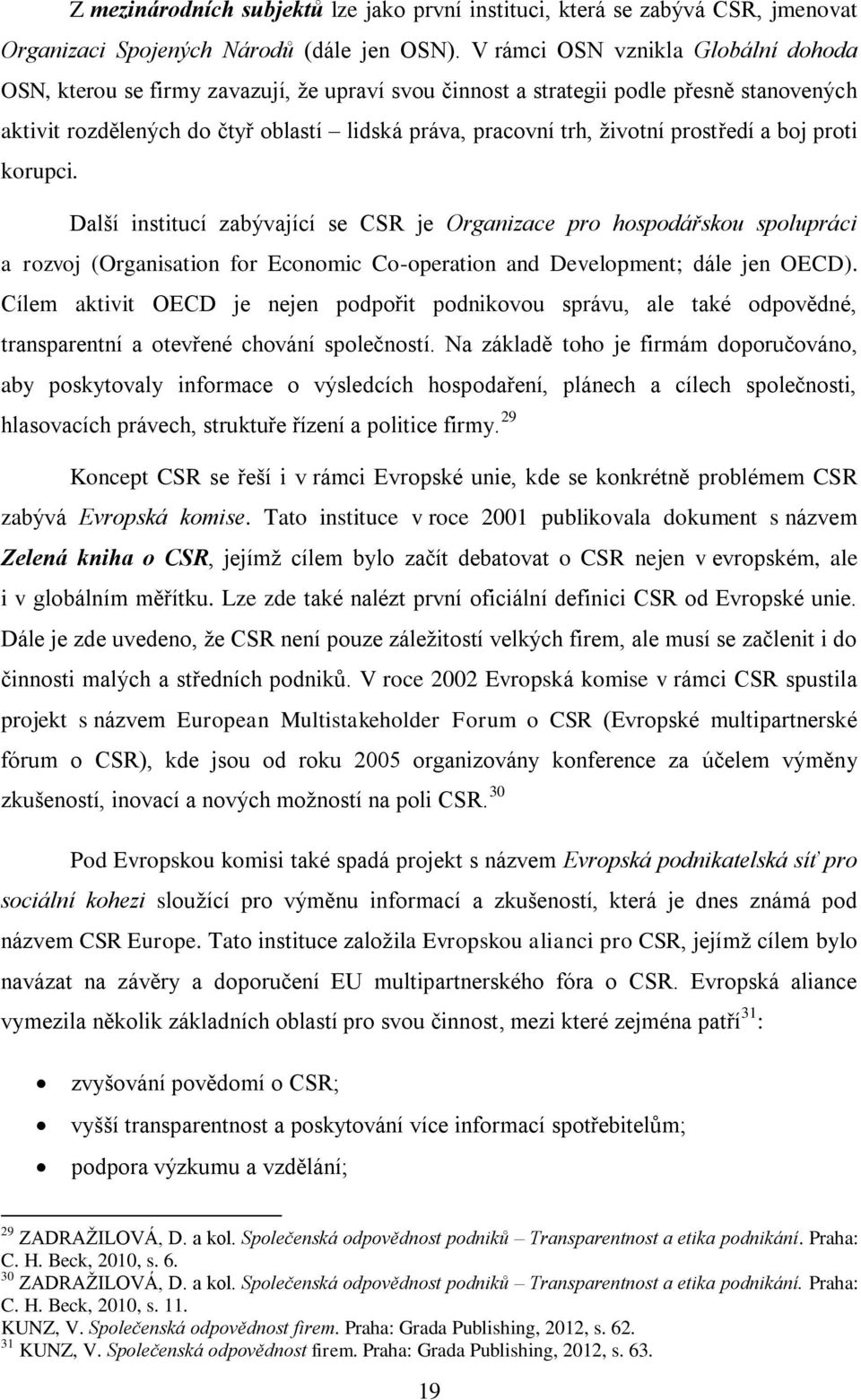 prostředí a boj proti korupci. Další institucí zabývající se CSR je Organizace pro hospodářskou spolupráci a rozvoj (Organisation for Economic Co-operation and Development; dále jen OECD).