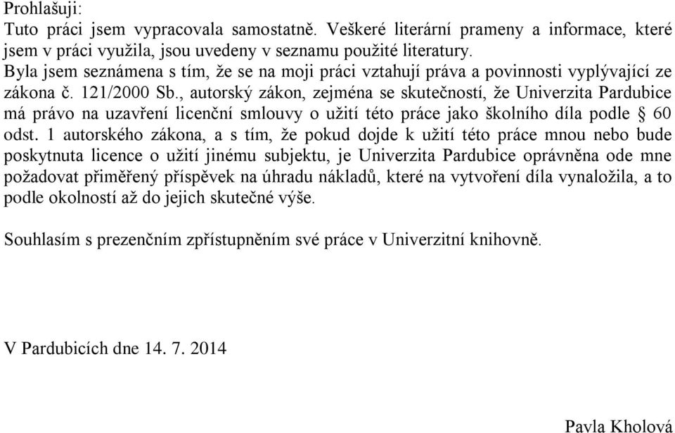 , autorský zákon, zejména se skutečností, že Univerzita Pardubice má právo na uzavření licenční smlouvy o užití této práce jako školního díla podle 60 odst.