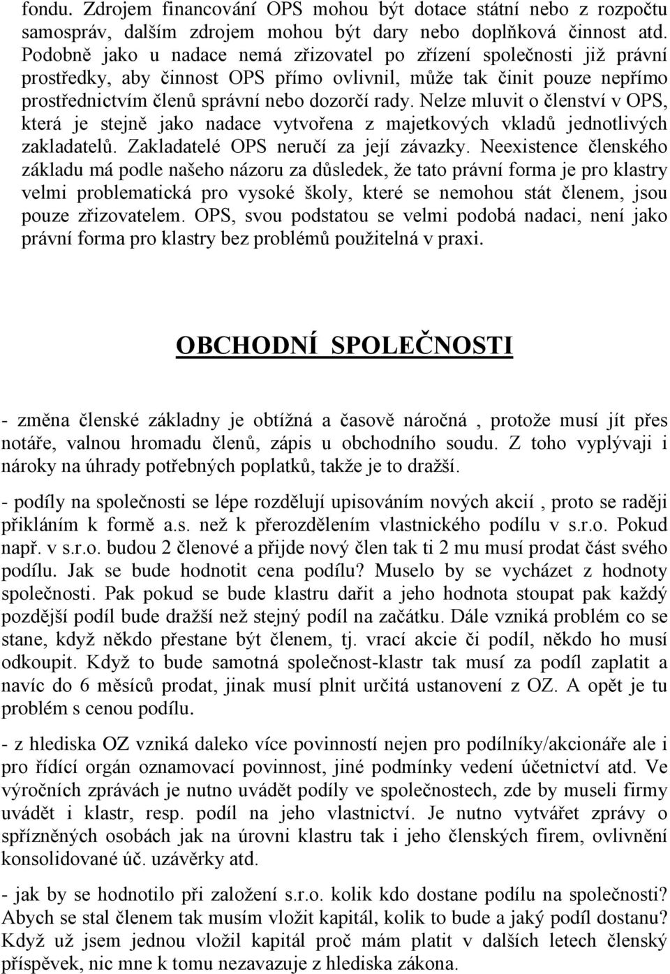 Nelze mluvit o členství v OPS, která je stejně jako nadace vytvořena z majetkových vkladů jednotlivých zakladatelů. Zakladatelé OPS neručí za její závazky.