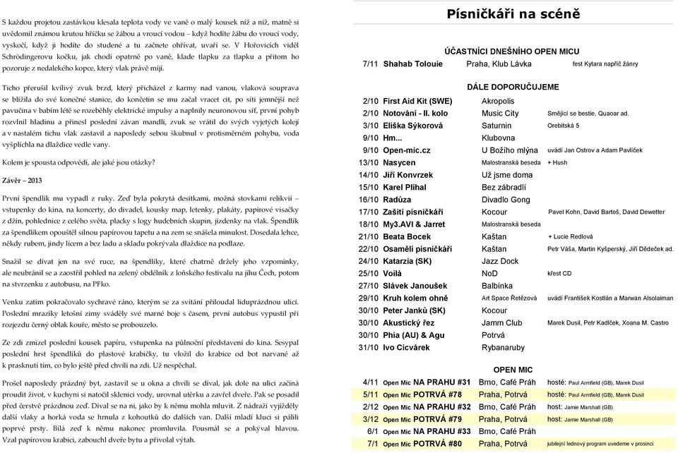 V Hořovicích viděl Schrödingerovu kočku, jak chodí opatrně po vaně, klade tlapku za tlapku a přitom ho pozoruje z nedalekého kopce, který vlak právě míjí.