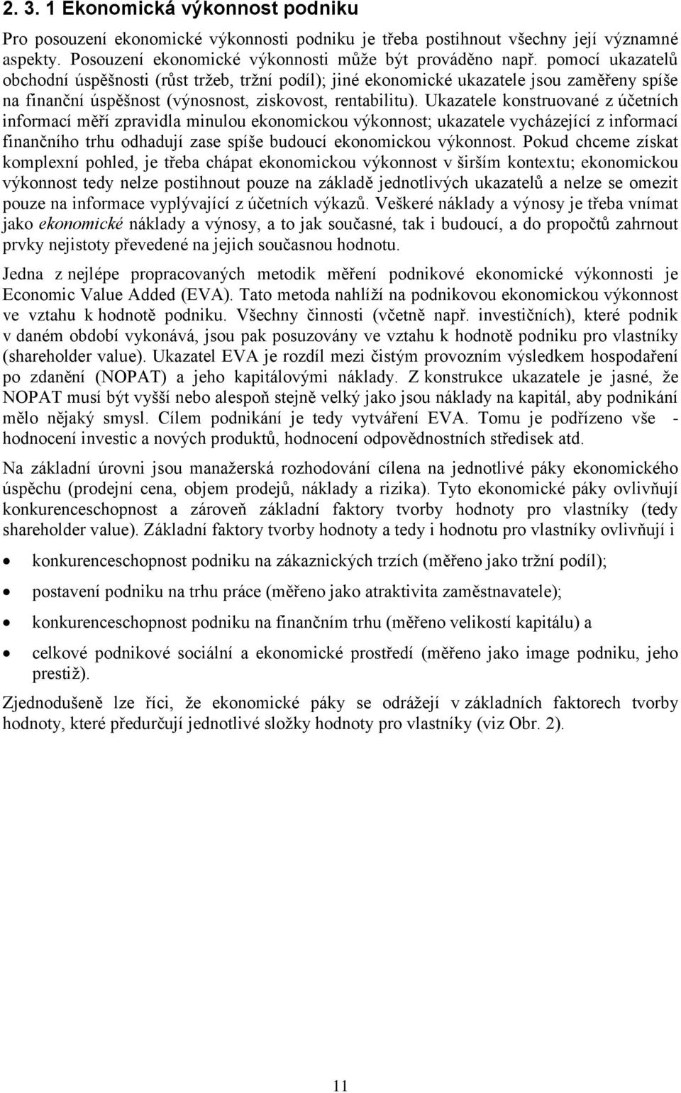 Ukazatele konstruované z účetních informací měří zpravidla minulou ekonomickou výkonnost; ukazatele vycházející z informací finančního trhu odhadují zase spíše budoucí ekonomickou výkonnost.