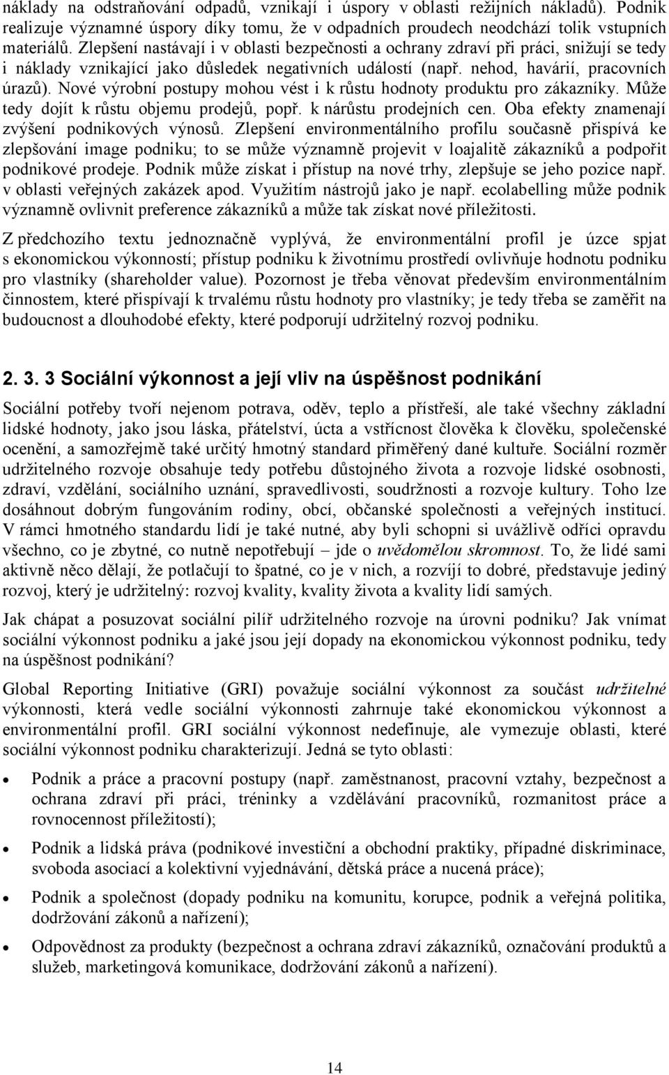 Nové výrobní postupy mohou vést i k růstu hodnoty produktu pro zákazníky. Můţe tedy dojít k růstu objemu prodejů, popř. k nárůstu prodejních cen. Oba efekty znamenají zvýšení podnikových výnosů.