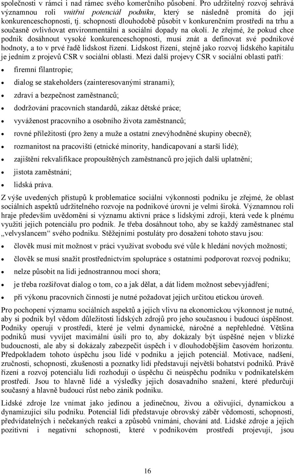 Je zřejmé, ţe pokud chce podnik dosáhnout vysoké konkurenceschopnosti, musí znát a definovat své podnikové hodnoty, a to v prvé řadě lidskost řízení.