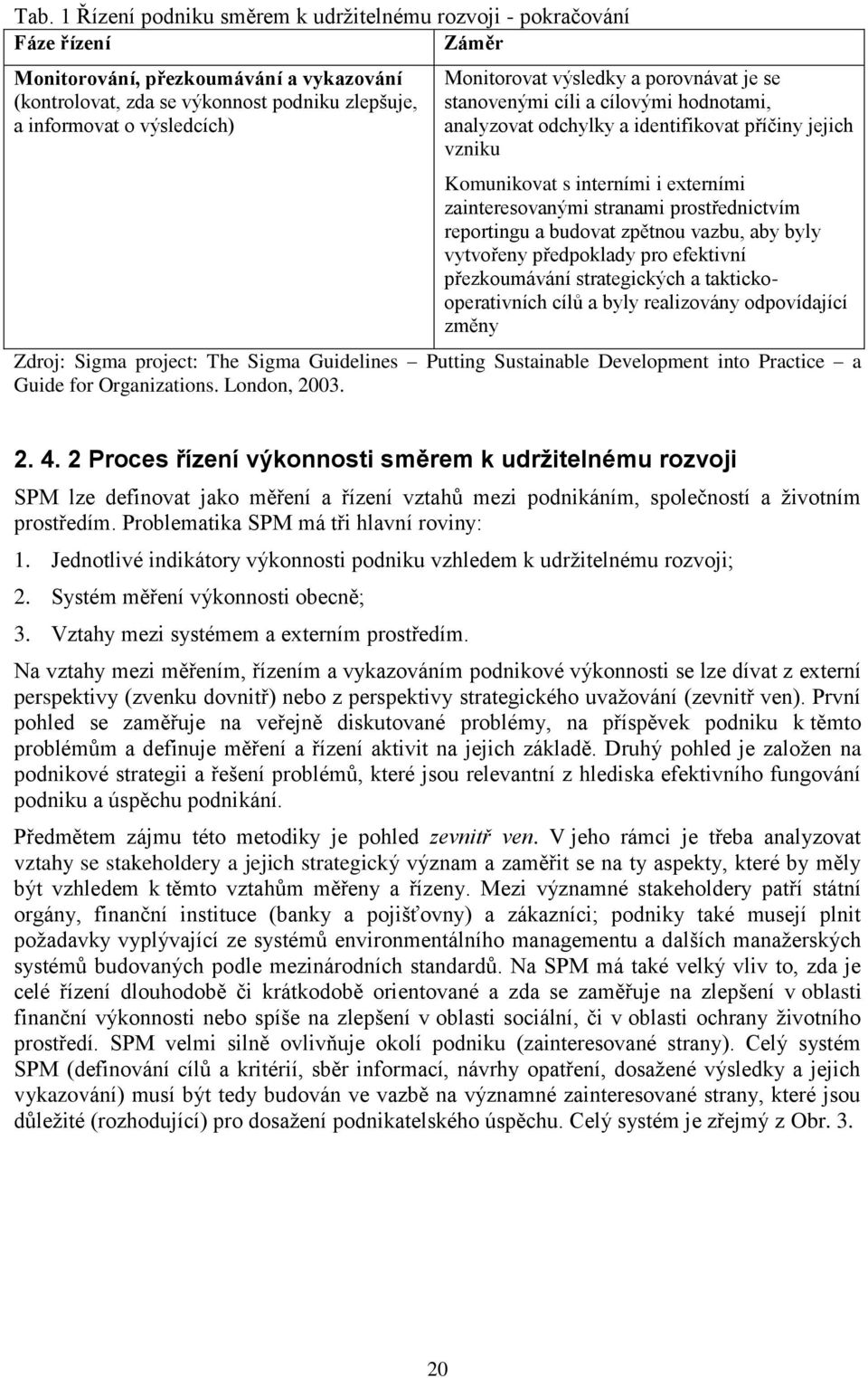 zainteresovanými stranami prostřednictvím reportingu a budovat zpětnou vazbu, aby byly vytvořeny předpoklady pro efektivní přezkoumávání strategických a taktickooperativních cílů a byly realizovány