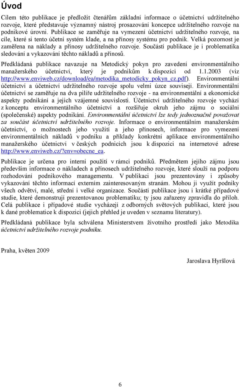 Velká pozornost je zaměřena na náklady a přínosy udrţitelného rozvoje. Součástí publikace je i problematika sledování a vykazování těchto nákladů a přínosů.