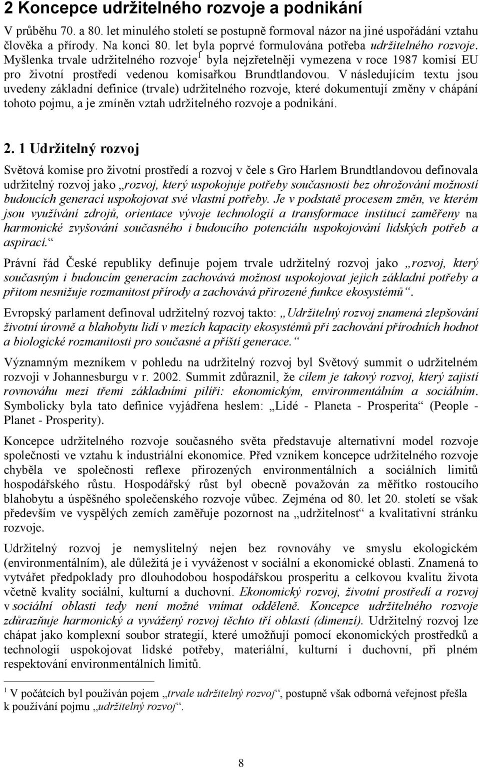 Myšlenka trvale udrţitelného rozvoje 1 byla nejzřetelněji vymezena v roce 1987 komisí EU pro ţivotní prostředí vedenou komisařkou Brundtlandovou.