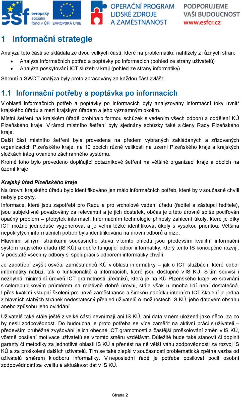 1 Informační potřeby a poptávka po informacích V oblasti informačních potřeb a poptávky po informacích byly analyzovány informační toky uvnitř krajského úřadu a mezi krajským úřadem a jeho významným