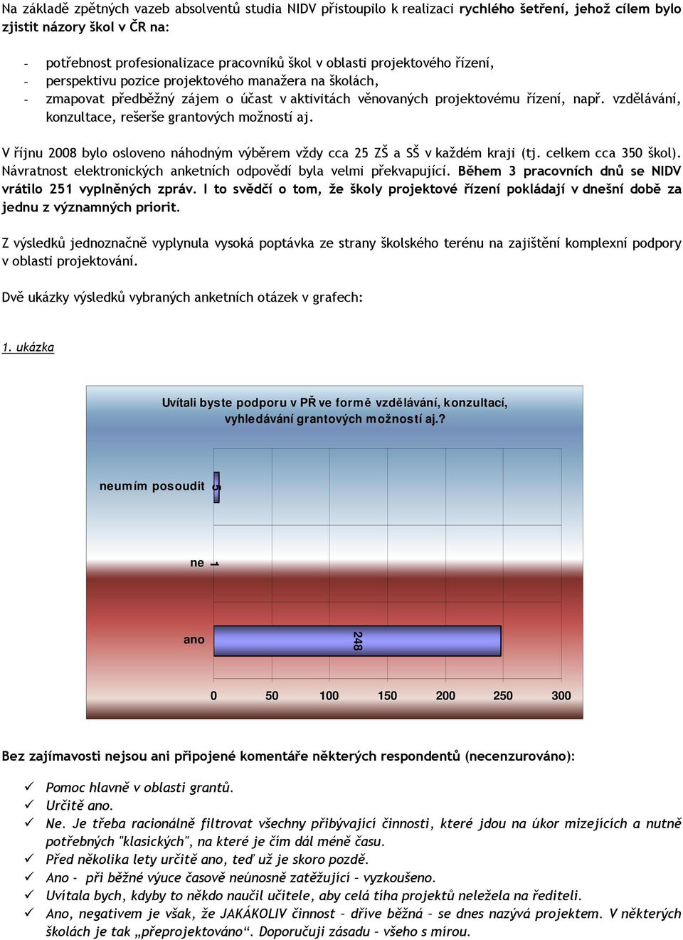 vzdělávání, konzultace, rešerše grantových možností aj. V říjnu 2008 bylo osloveno náhodným výběrem vždy cca 25 ZŠ a SŠ v každém kraji (tj. celkem cca 350 škol).