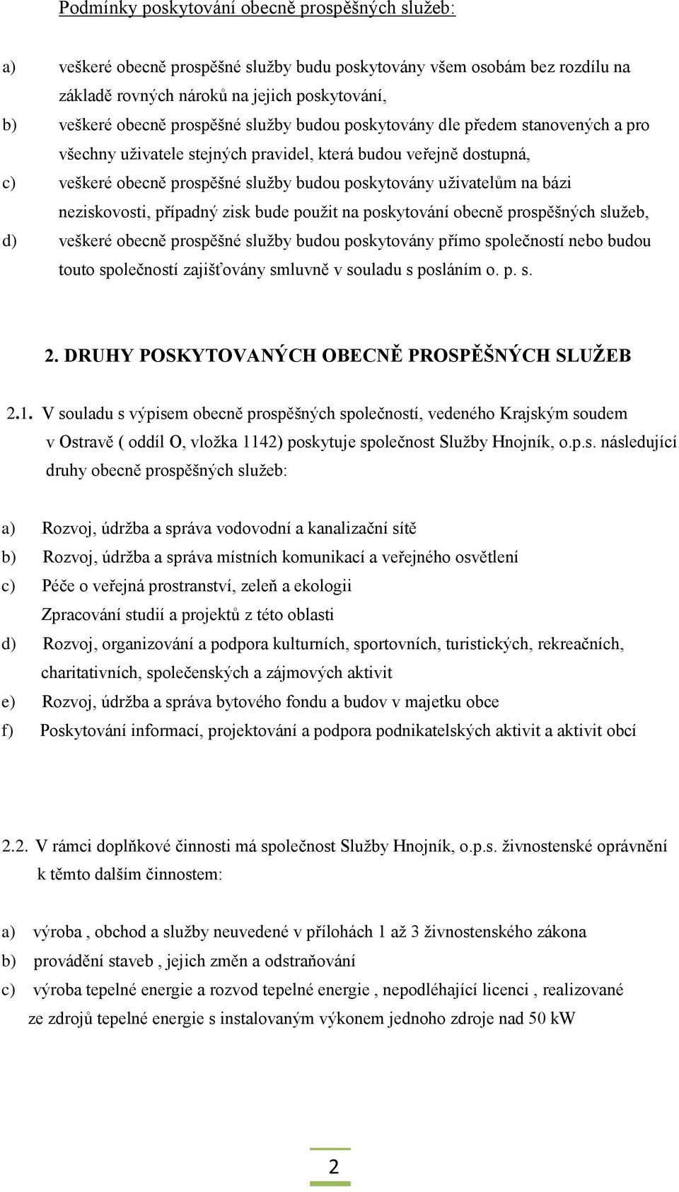 bázi neziskovosti, případný zisk bude použit na poskytování obecně prospěšných služeb, d) veškeré obecně prospěšné služby budou poskytovány přímo společností nebo budou touto společností zajišťovány