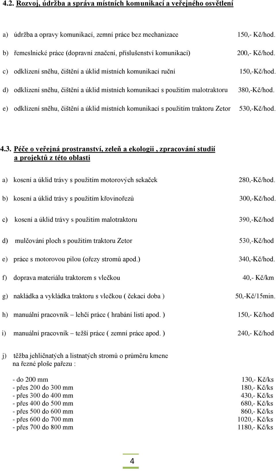 d) odklízení sněhu, čištění a úklid místních komunikací s použitím malotraktoru 38