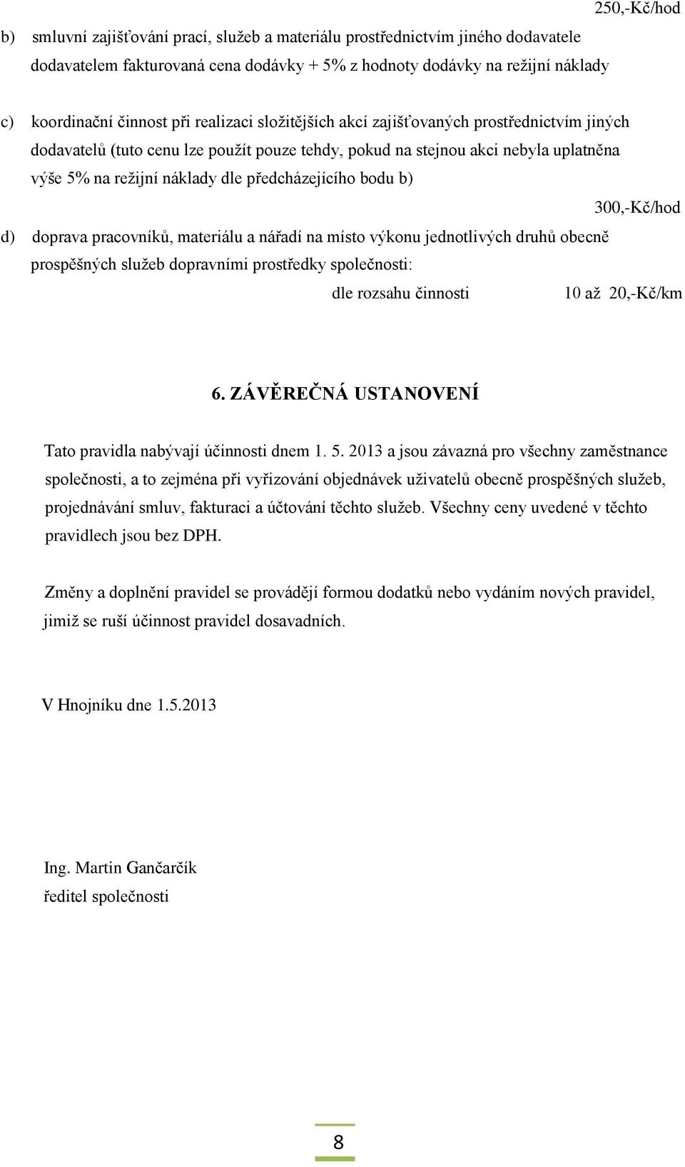 předcházejícího bodu b) 300,-Kč/hod d) doprava pracovníků, materiálu a nářadí na místo výkonu jednotlivých druhů obecně prospěšných služeb dopravními prostředky společnosti: dle rozsahu činnosti 10