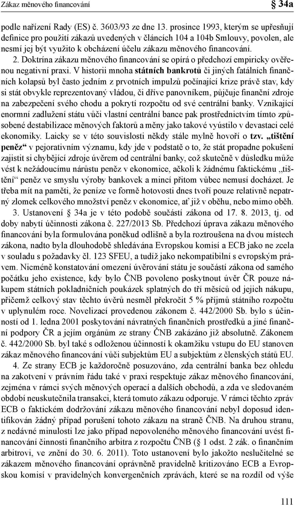 Doktrína zákazu měnového financování se opírá o předchozí empiricky ověřenou negativní praxi.