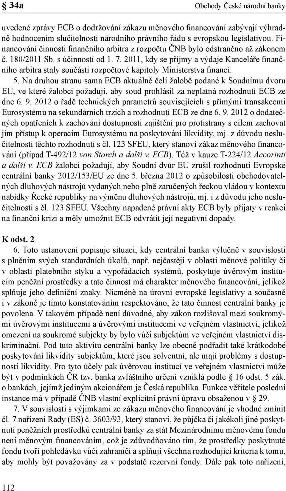 2011, kdy se příjmy a výdaje Kanceláře finančního arbitra staly součástí rozpočtové kapitoly Ministerstva financí. 5.