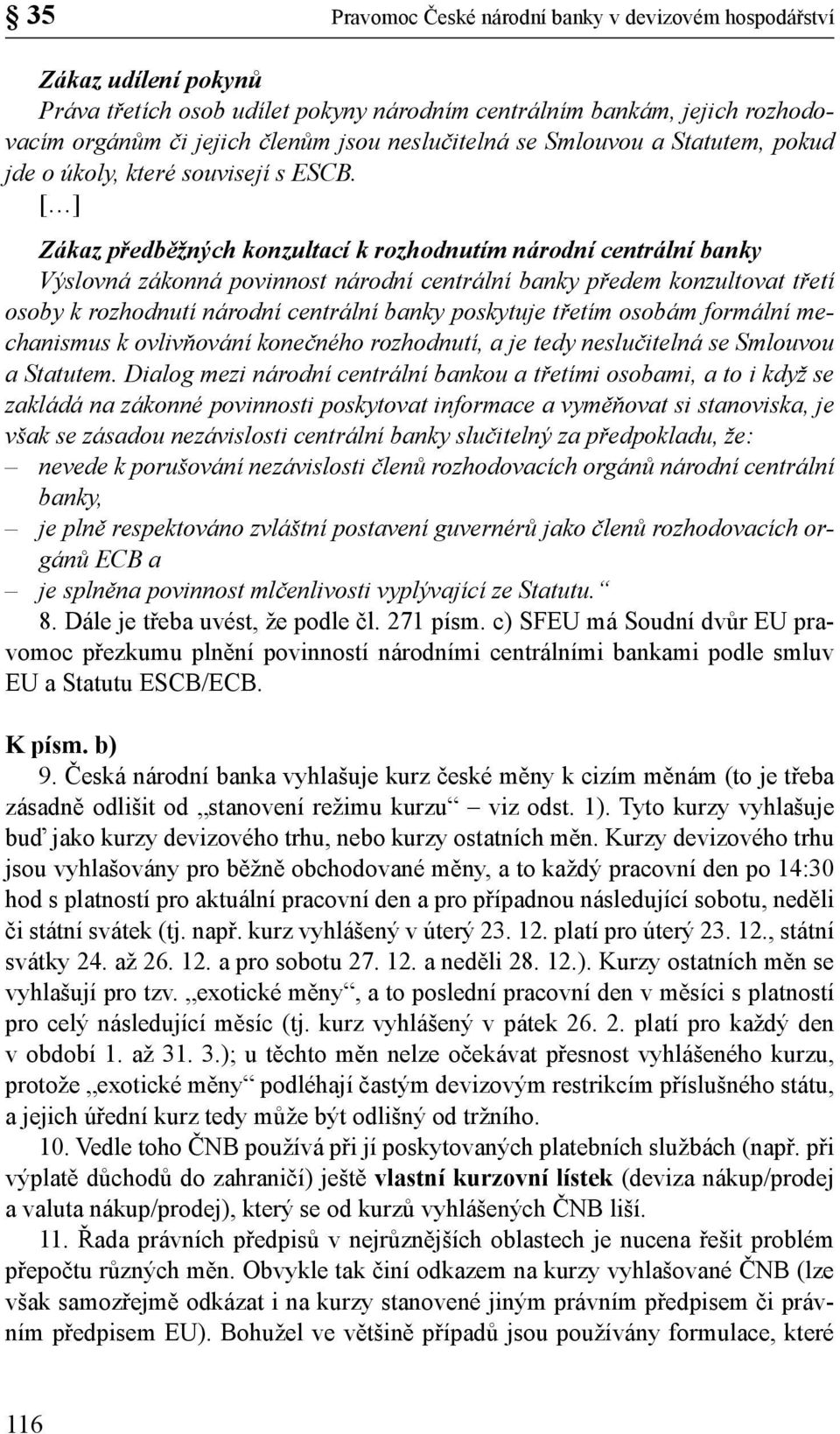 [ ] Zákaz předběžných konzultací k rozhodnutím národní centrální banky Výslovná zákonná povinnost národní centrální banky předem konzultovat třetí osoby k rozhodnutí národní centrální banky poskytuje