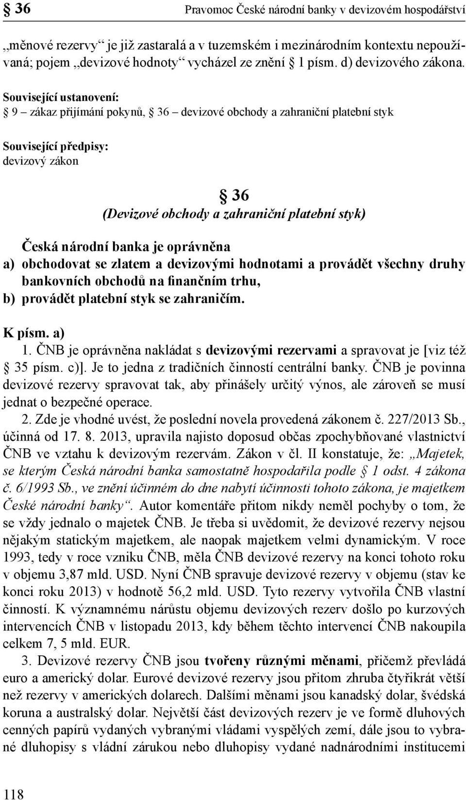 Související ustanovení: 9 zákaz přijímání pokynů, 36 devizové obchody a zahraniční platební styk Související předpisy: devizový zákon 36 (Devizové obchody a zahraniční platební styk) Česká národní