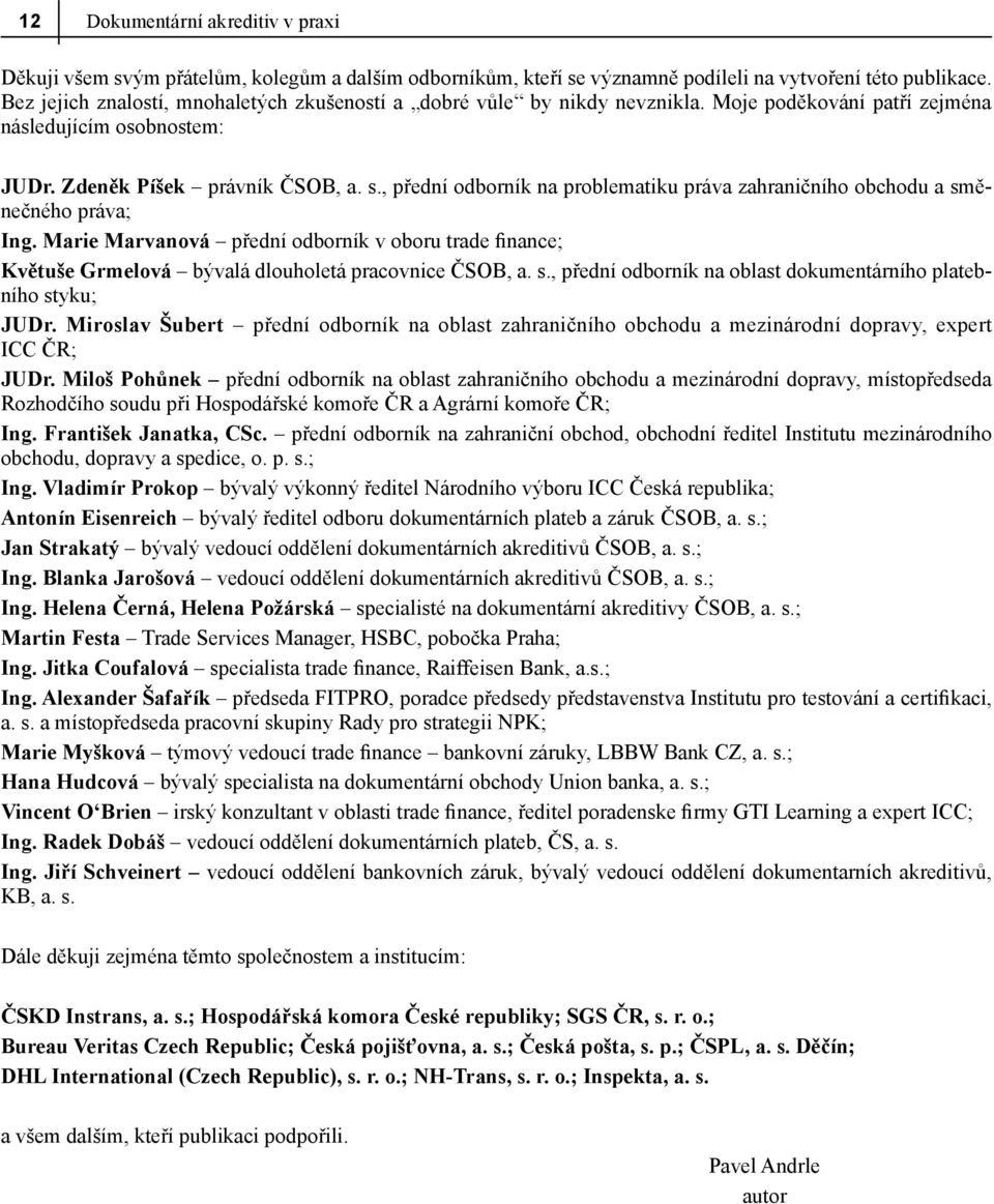 , přední odborník na problematiku práva zahraničního obchodu a směnečného práva; Ing. Marie Marvanová přední odborník v oboru trade finance; Květuše Grmelová bývalá dlouholetá pracovnice ČSOB, a. s., přední odborník na oblast dokumentárního platebního styku; JUDr.