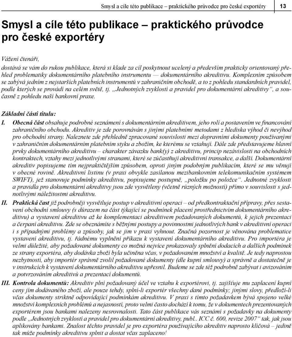 Komplexním způsobem se zabývá jedním z nejstarších platebních instrumentů v zahraničním obchodě, a to z pohledu standardních pravidel, podle kterých se provádí na celém světě, tj.