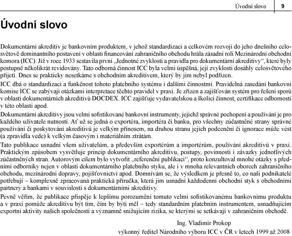 Již v roce 1933 sestavila první Jednotné zvyklosti a pravidla pro dokumentární akreditivy, které byly postupně několikrát revidovány.