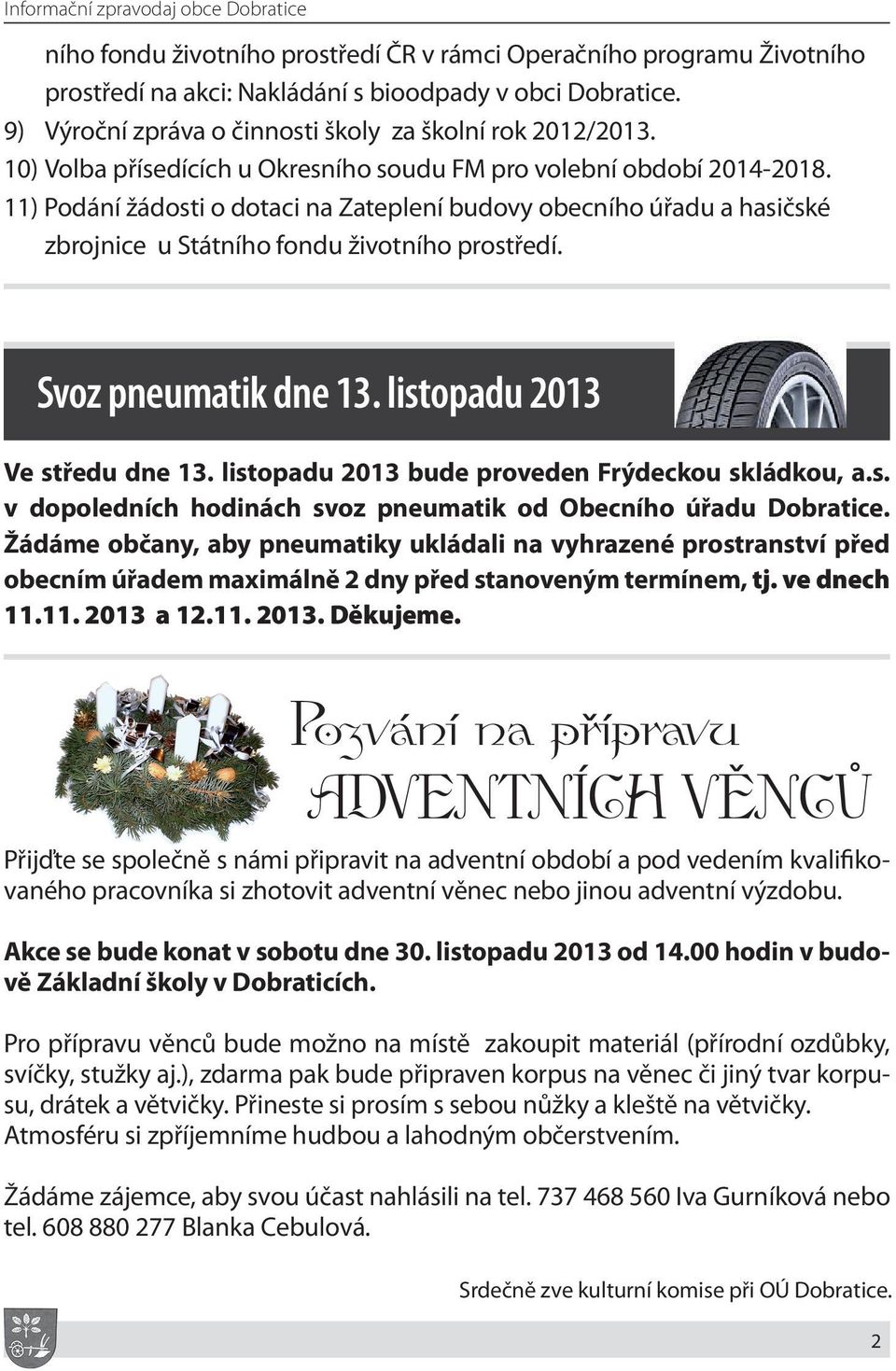 11) Podání žádosti o dotaci na Zateplení budovy obecního úřadu a hasičské zbrojnice u Státního fondu životního prostředí. Svoz pneumatik dne 13. listopadu 2013 Ve středu dne 13.