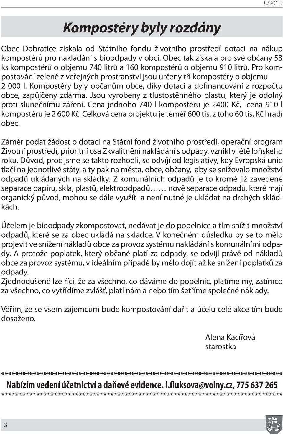 Kompostéry byly občanům obce, díky dotaci a dofinancování z rozpočtu obce, zapůjčeny zdarma. Jsou vyrobeny z tlustostěnného plastu, který je odolný proti slunečnímu záření.