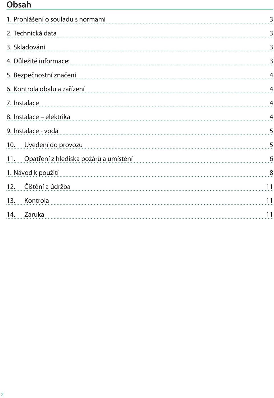 Instalace 4 8. Instalace elektrika 4 9. Instalace - voda 5 10. Uvedení do provozu 5 11.
