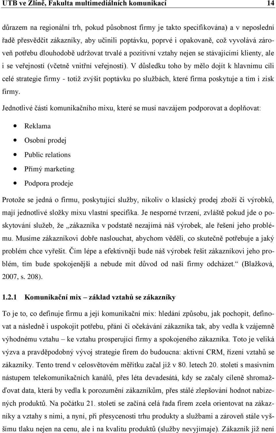 V důsledku toho by mělo dojít k hlavnímu cíli celé strategie firmy - totiţ zvýšit poptávku po sluţbách, které firma poskytuje a tím i zisk firmy.