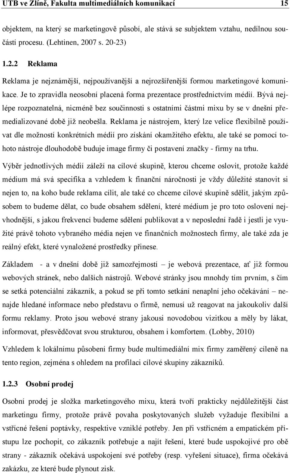 Bývá nejlépe rozpoznatelná, nicméně bez součinnosti s ostatními částmi mixu by se v dnešní přemedializované době jiţ neobešla.