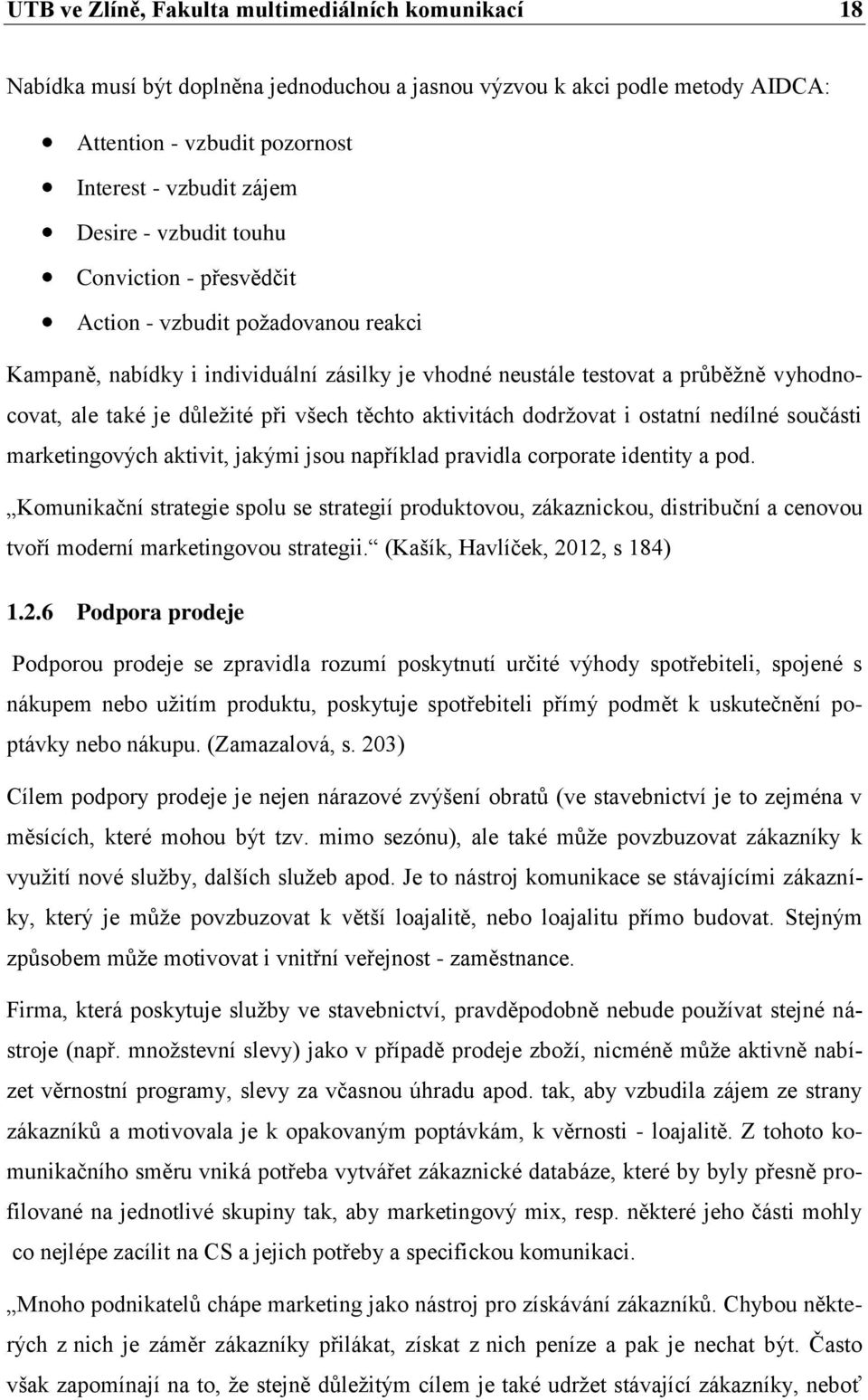 těchto aktivitách dodrţovat i ostatní nedílné součásti marketingových aktivit, jakými jsou například pravidla corporate identity a pod.