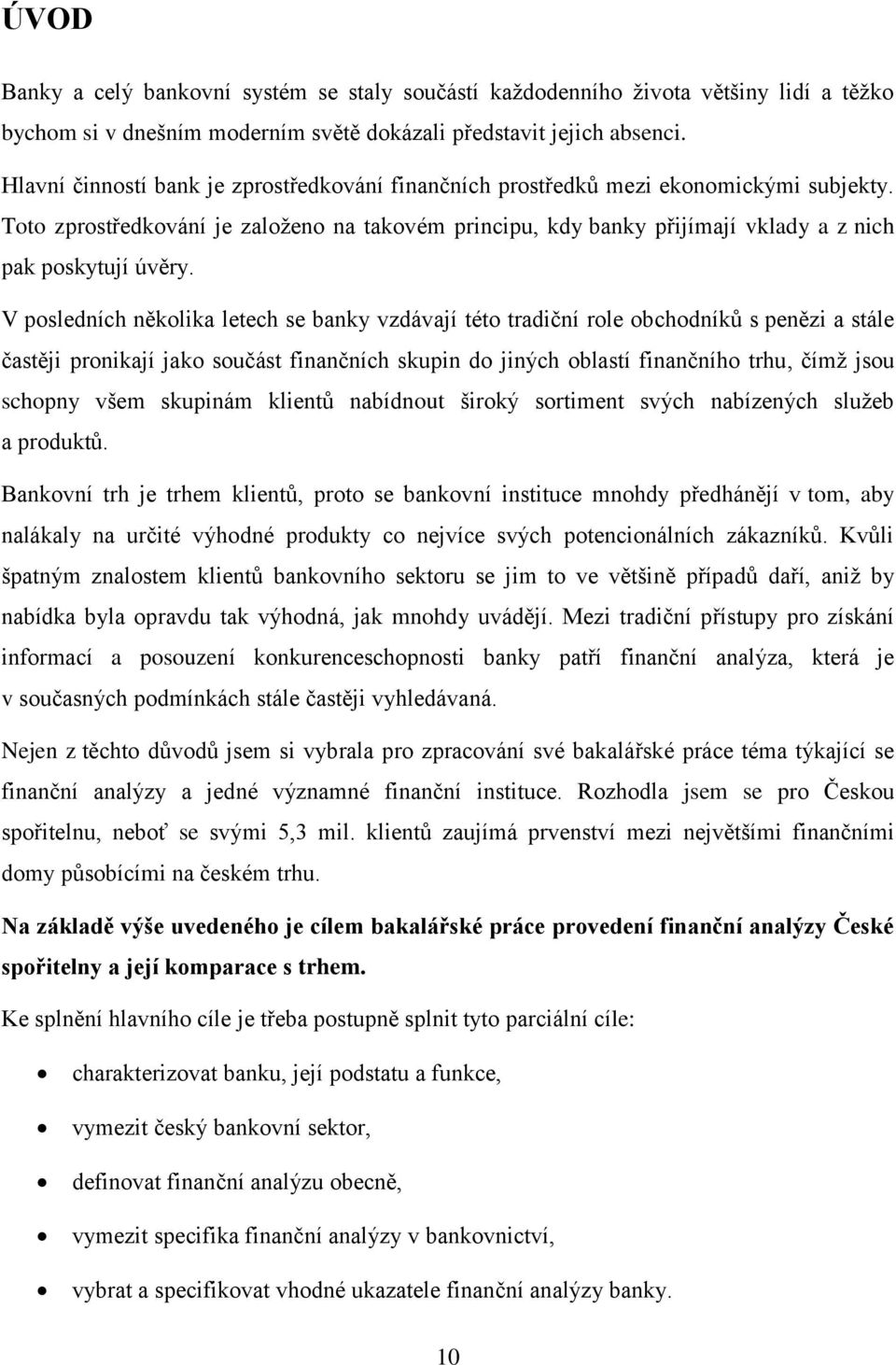 V posledních několika letech se banky vzdávají této tradiční role obchodníků s penězi a stále častěji pronikají jako součást finančních skupin do jiných oblastí finančního trhu, čímţ jsou schopny