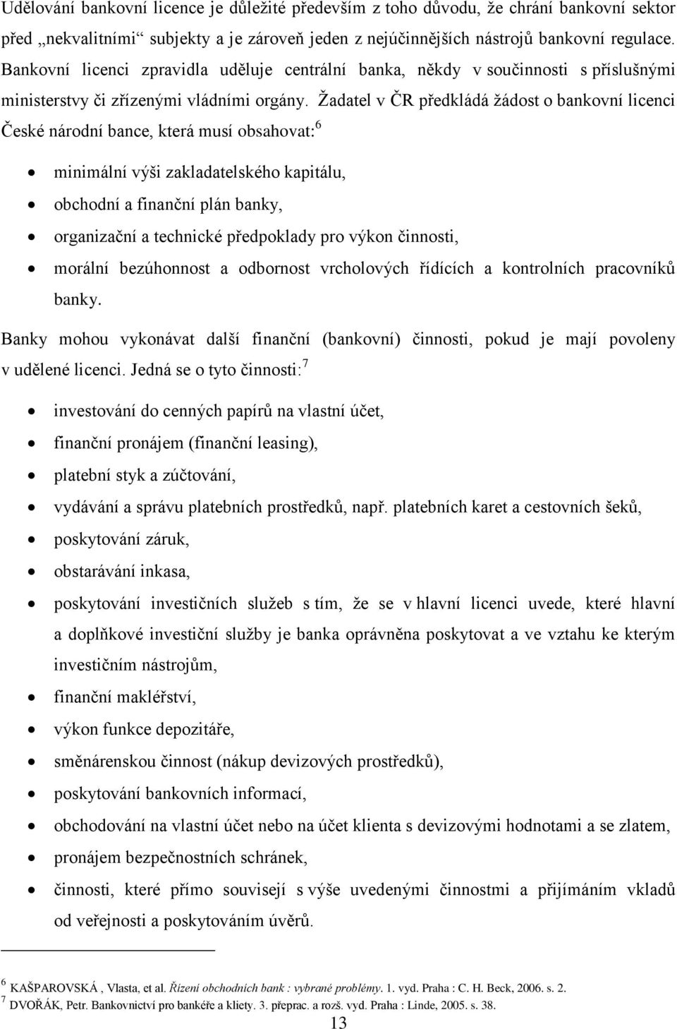 Ţadatel v ČR předkládá ţádost o bankovní licenci České národní bance, která musí obsahovat: 6 minimální výši zakladatelského kapitálu, obchodní a finanční plán banky, organizační a technické