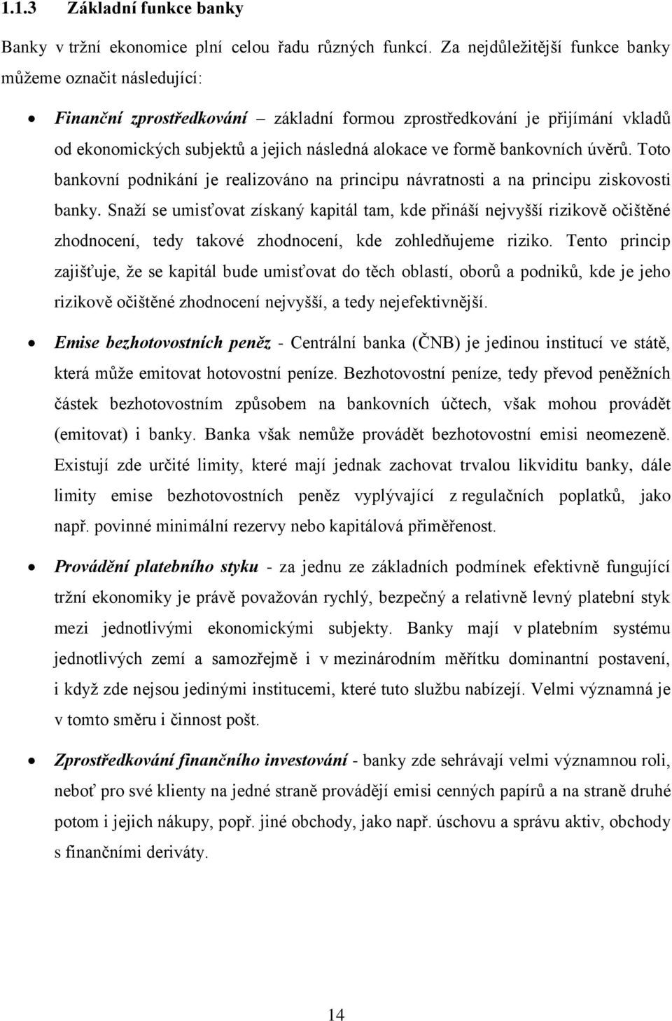 bankovních úvěrů. Toto bankovní podnikání je realizováno na principu návratnosti a na principu ziskovosti banky.