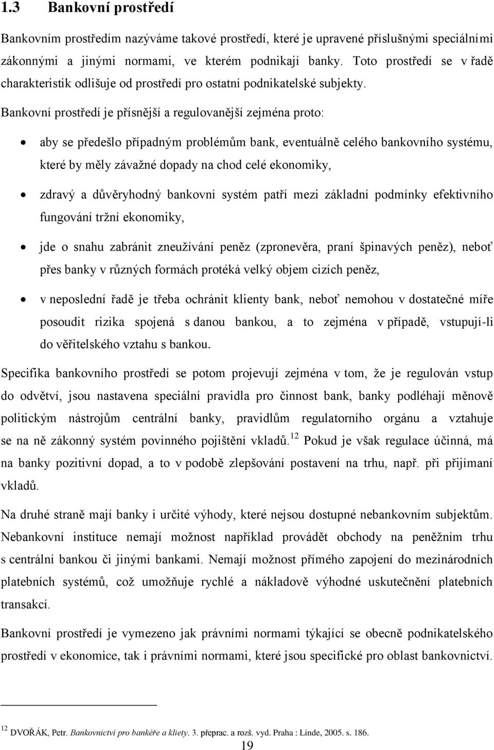 Bankovní prostředí je přísnější a regulovanější zejména proto: aby se předešlo případným problémům bank, eventuálně celého bankovního systému, které by měly závaţné dopady na chod celé ekonomiky,