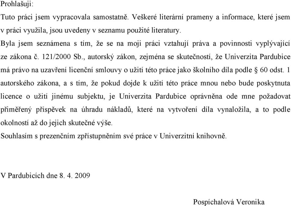 , autorský zákon, zejména se skutečností, ţe Univerzita Pardubice má právo na uzavření licenční smlouvy o uţití této práce jako školního díla podle 60 odst.