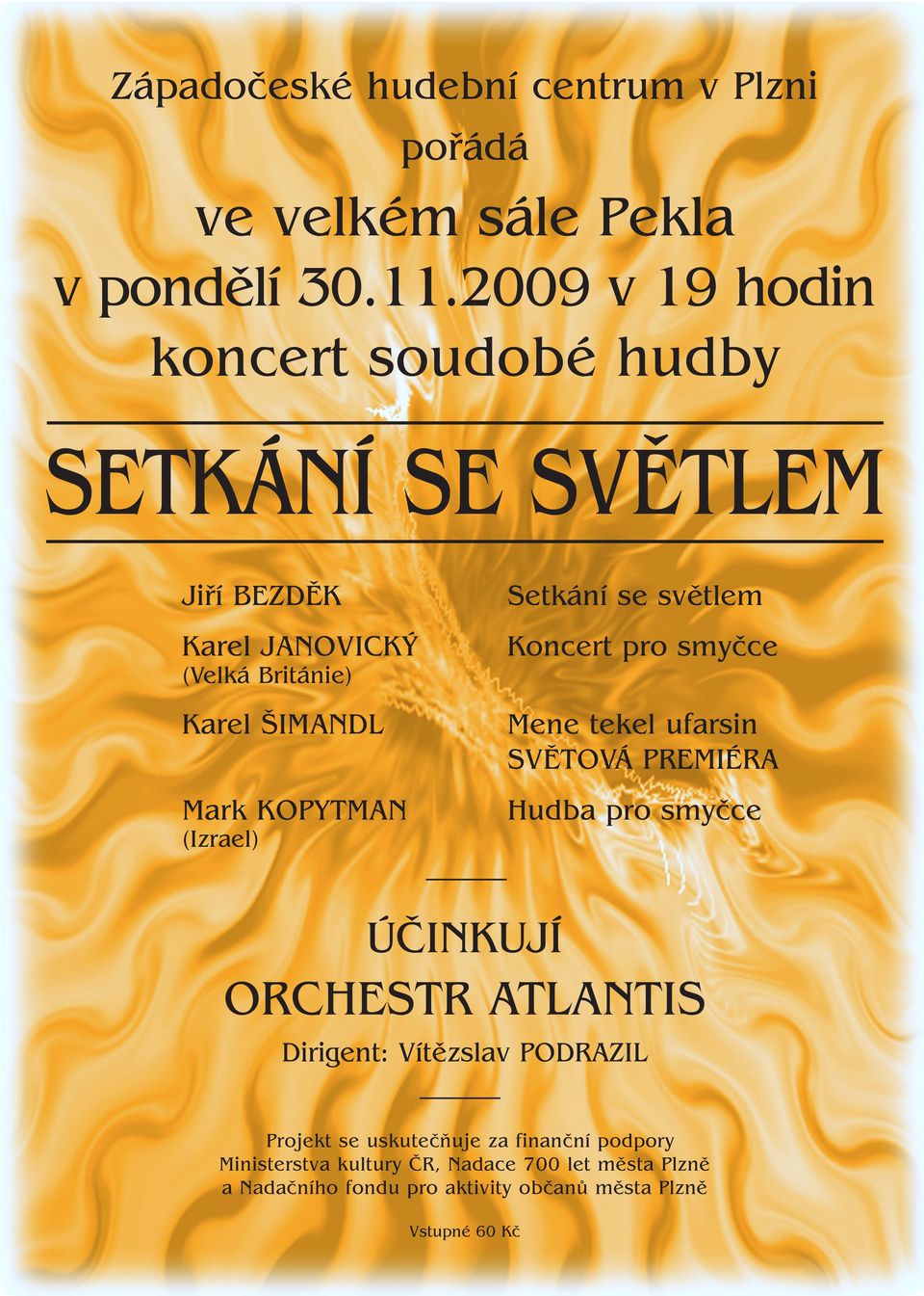 (Izrael) Setkání se svûtlem Koncert pro smyãce Mene tekel ufarsin SVùTOVÁ PREMIÉRA Hudba pro smyãce ÚâINKUJÍ ORCHESTR ATLANTIS