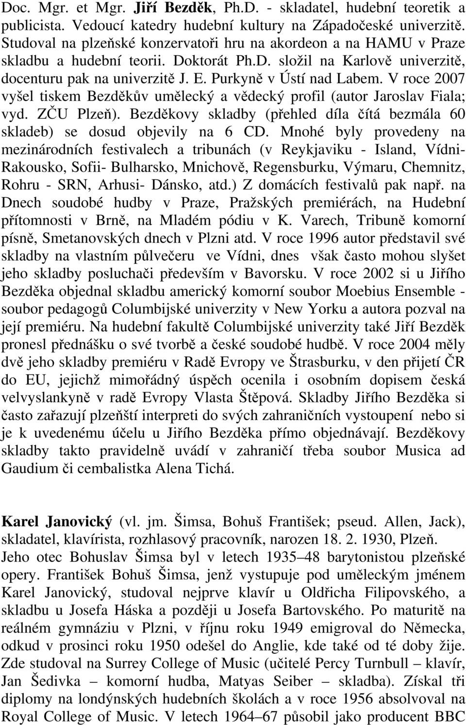 V roce 2007 vyšel tiskem Bezděkův umělecký a vědecký profil (autor Jaroslav Fiala; vyd. ZČU Plzeň). Bezděkovy skladby (přehled díla čítá bezmála 60 skladeb) se dosud objevily na 6 CD.