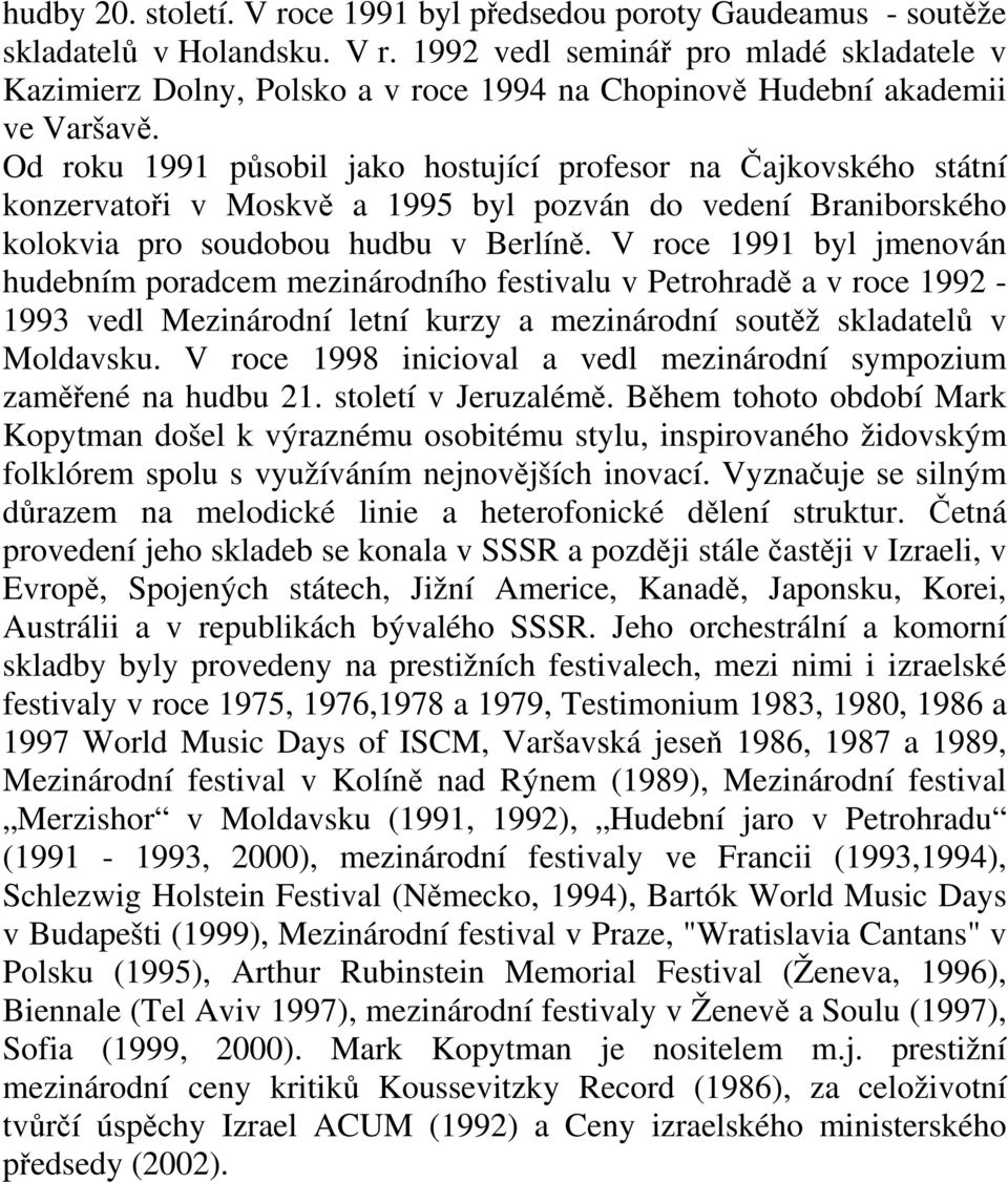 V roce 1991 byl jmenován hudebním poradcem mezinárodního festivalu v Petrohradě a v roce 1992-1993 vedl Mezinárodní letní kurzy a mezinárodní soutěž skladatelů v Moldavsku.