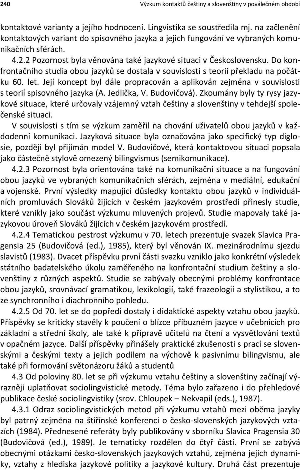 Jedlička, V. Budovičová). Zkoumány byly ty rysy jazykové situace, které určovaly vzájemný vztah češtiny a slovenštiny v tehdejší společenské situaci.