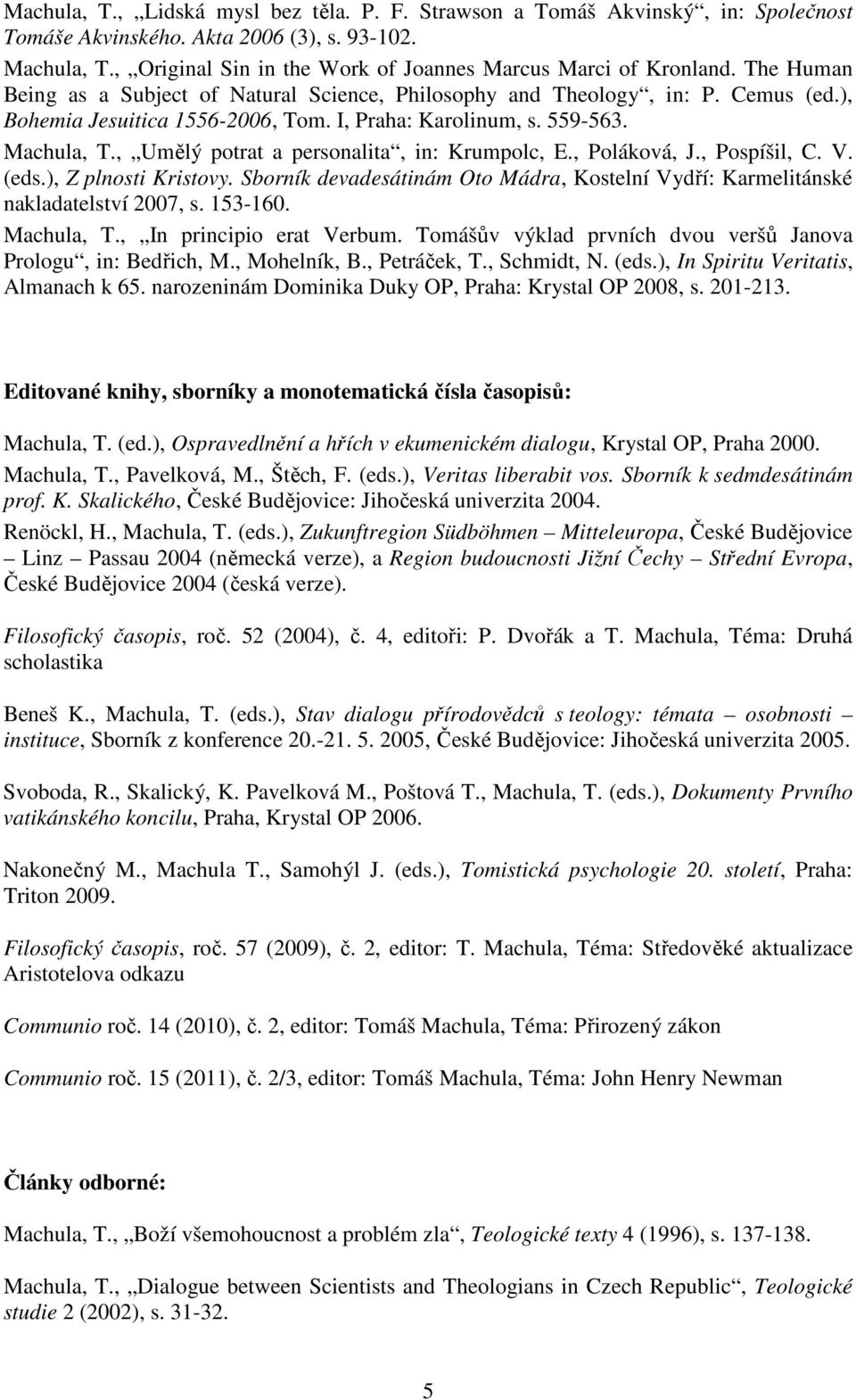 I, Praha: Karolinum, s. 559-563. Machula, T., Umělý potrat a personalita, in: Krumpolc, E., Poláková, J., Pospíšil, C. V. (eds.), Z plnosti Kristovy.