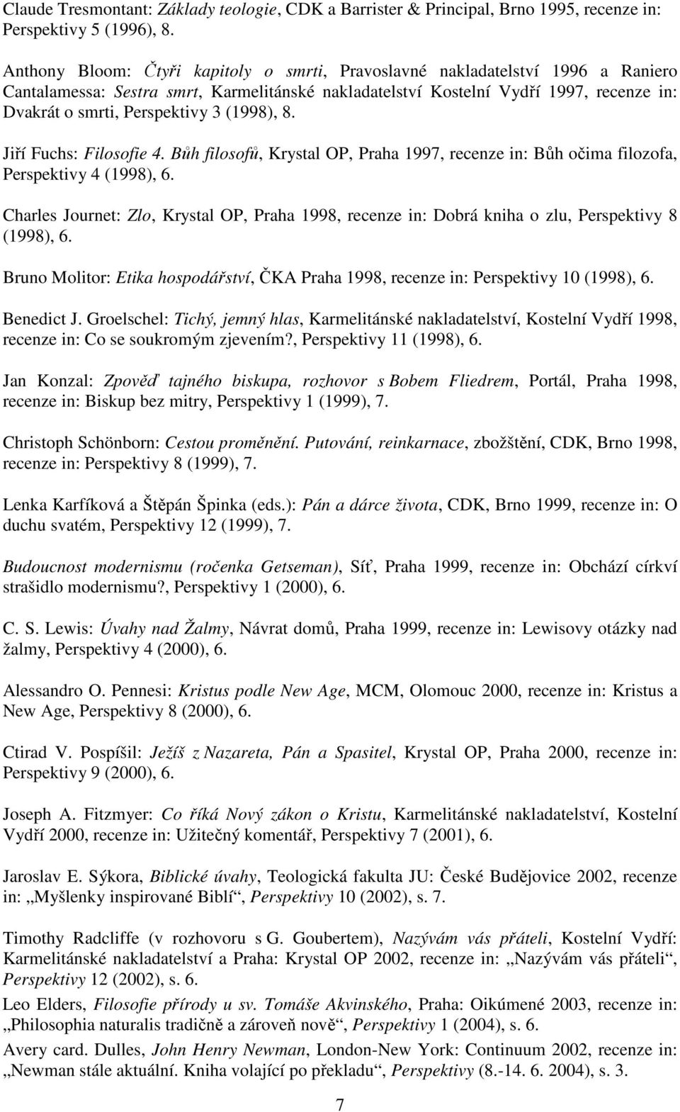 3 (1998), 8. Jiří Fuchs: Filosofie 4. Bůh filosofů, Krystal OP, Praha 1997, recenze in: Bůh očima filozofa, Perspektivy 4 (1998), 6.