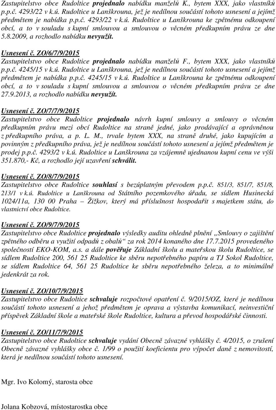 Rudoltice u Lanškrouna ke zpětnému odkoupení obcí, a to v souladu s kupní smlouvou a smlouvou o věcném předkupním právu ze dne 5.8.2009, a rozhodlo nabídku nevyužít. Usnesení č.