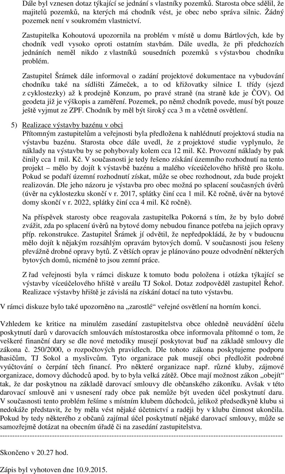 Dále uvedla, že při předchozích jednáních neměl nikdo z vlastníků sousedních pozemků s výstavbou chodníku problém.