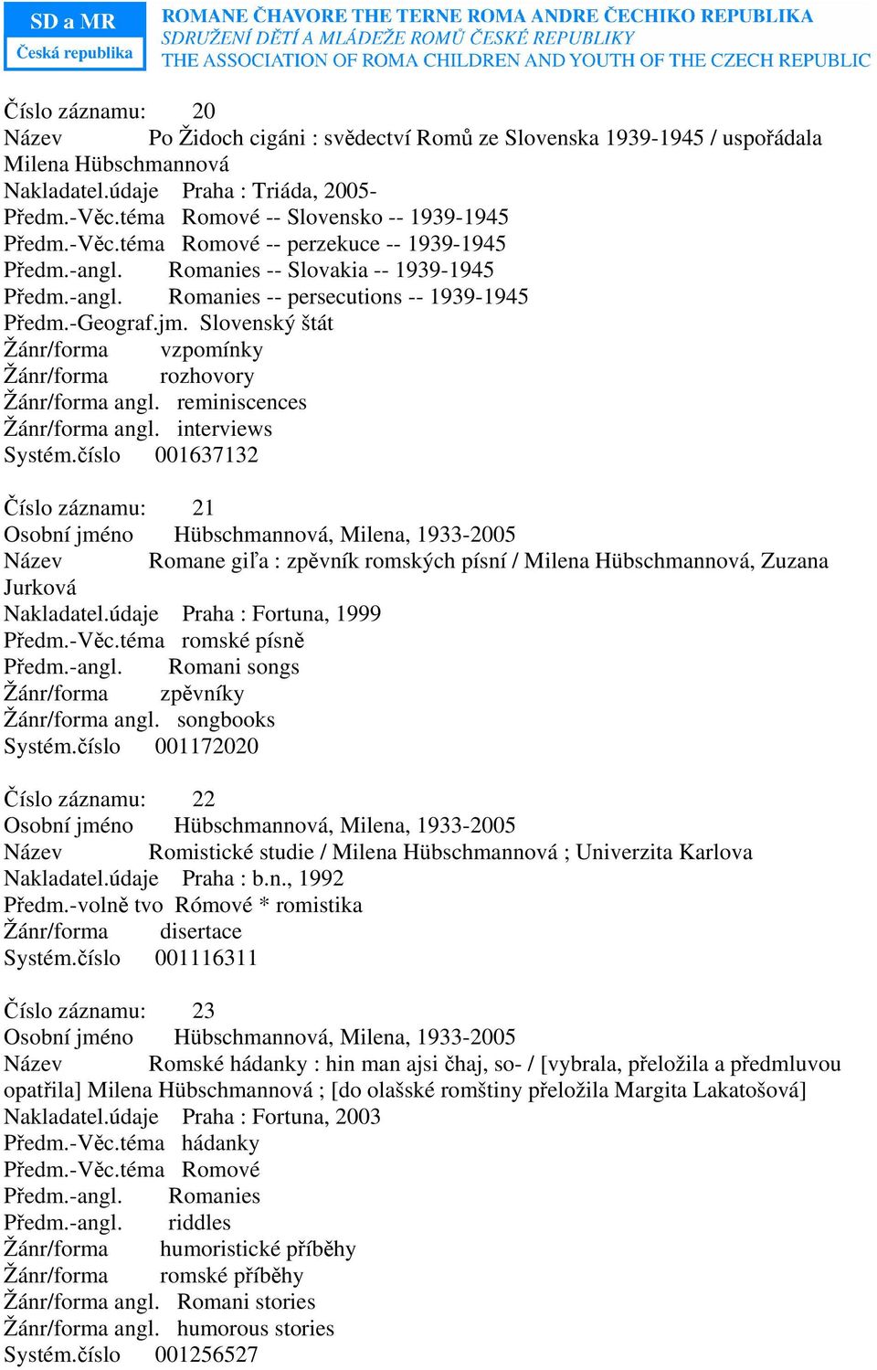 Slovenský štát Žánr/forma vzpomínky Žánr/forma rozhovory Žánr/forma angl. reminiscences Žánr/forma angl. interviews Systém.