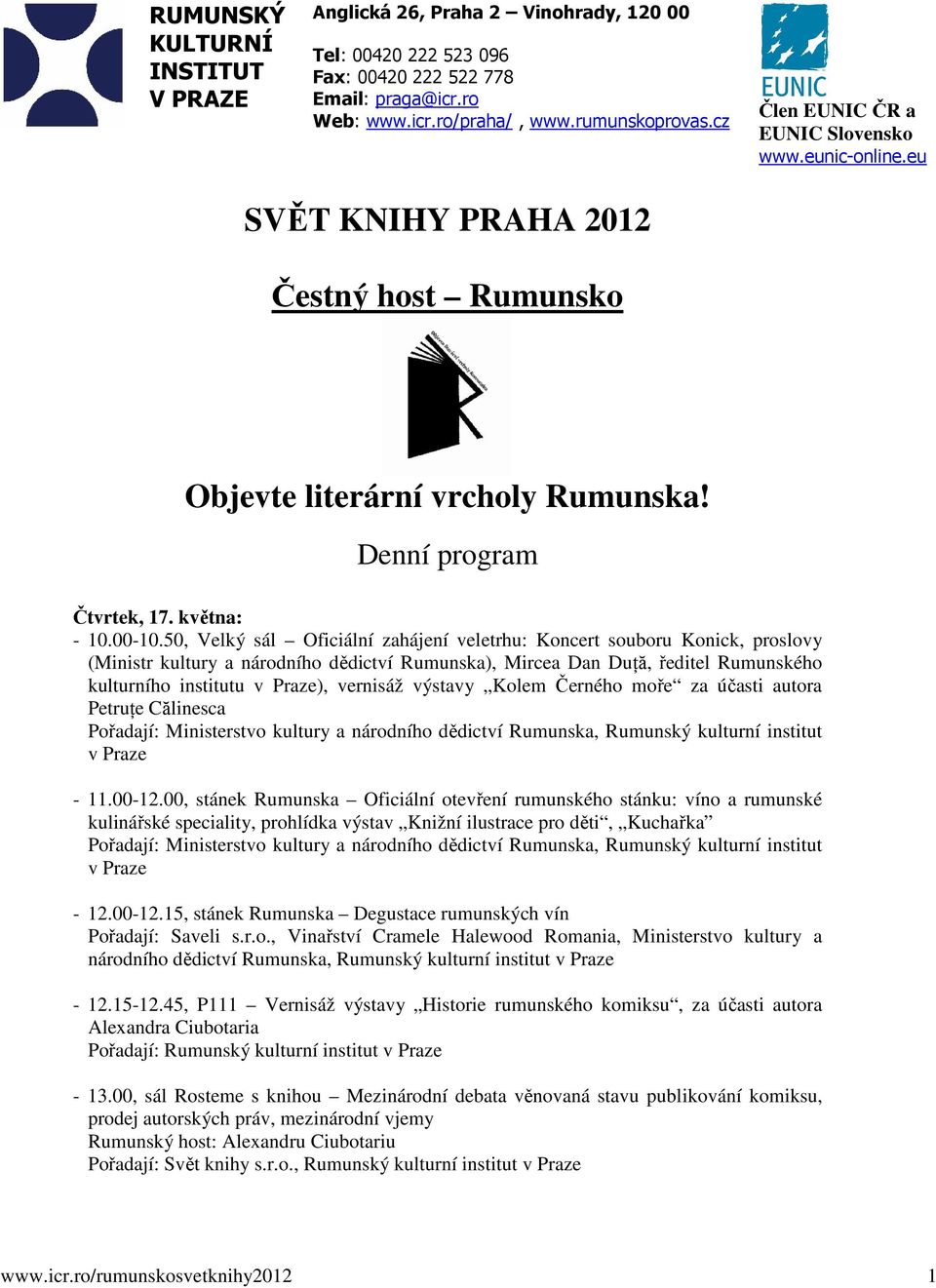 50, Velký sál Oficiální zahájení veletrhu: Koncert souboru Konick, proslovy (Ministr kultury a národního dědictví Rumunska), Mircea Dan Duţă, ředitel Rumunského kulturního institutu ), vernisáž