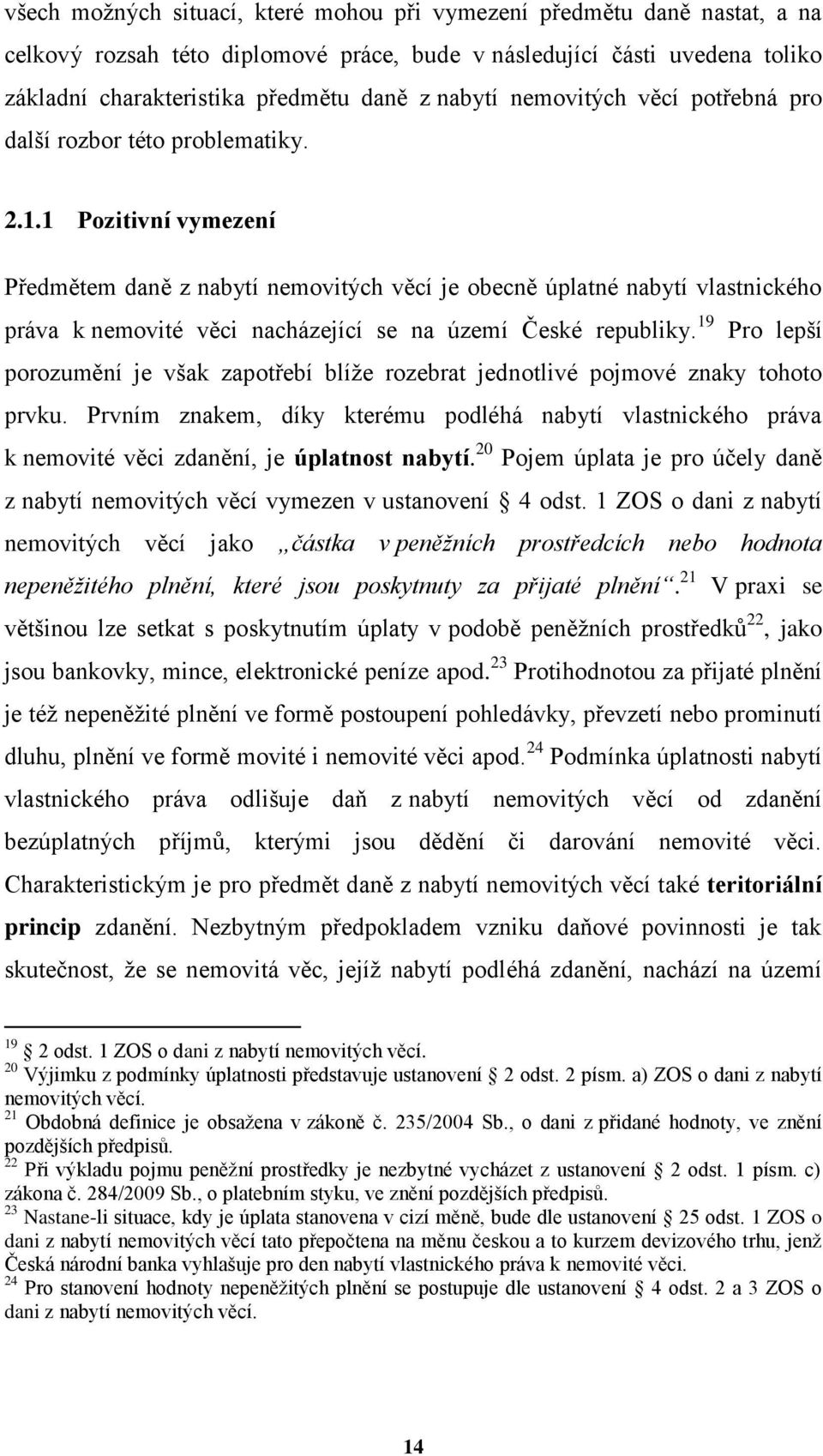 1 Pozitivní vymezení Předmětem daně z nabytí nemovitých věcí je obecně úplatné nabytí vlastnického práva k nemovité věci nacházející se na území České republiky.