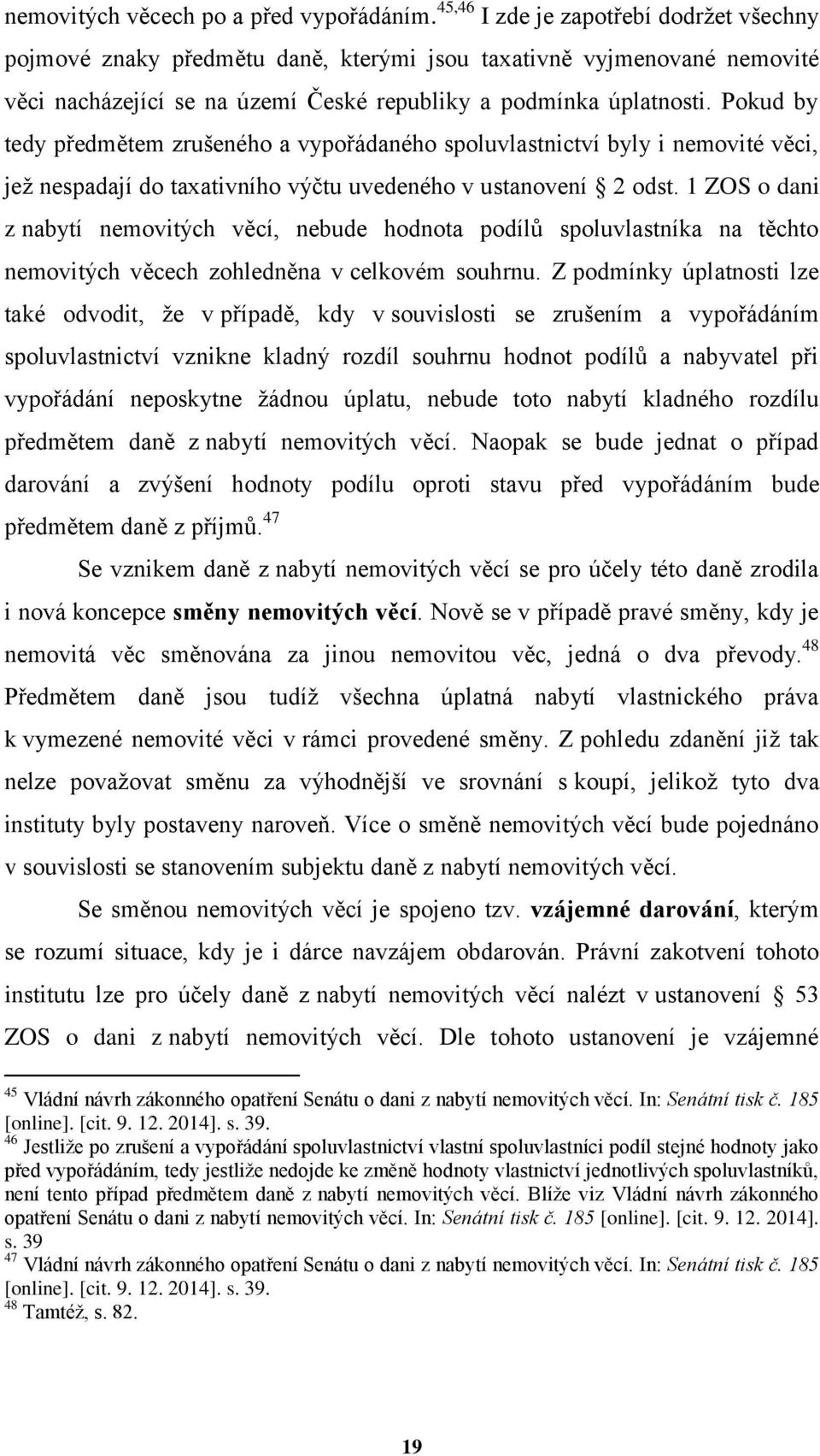 Pokud by tedy předmětem zrušeného a vypořádaného spoluvlastnictví byly i nemovité věci, jeţ nespadají do taxativního výčtu uvedeného v ustanovení 2 odst.