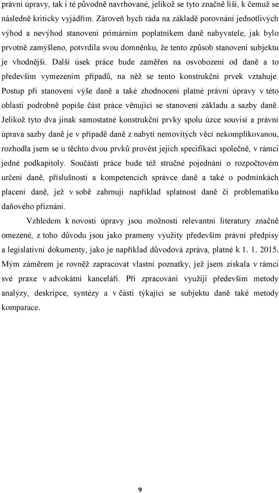 subjektu je vhodnější. Další úsek práce bude zaměřen na osvobození od daně a to především vymezením případů, na něţ se tento konstrukční prvek vztahuje.