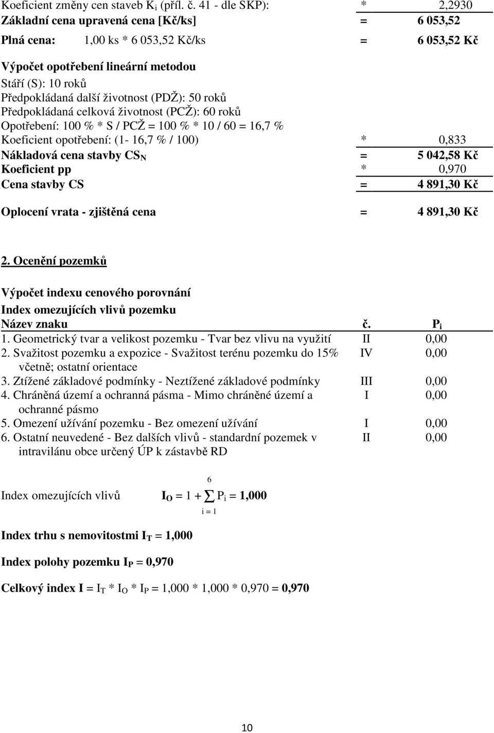 životnost (PDŽ): 50 roků Předpokládaná celková životnost (PCŽ): 60 roků Opotřebení: 100 % * S / PCŽ = 100 % * 10 / 60 = 16,7 % Koeficient opotřebení: (1-16,7 % / 100) * 0,833 Nákladová cena stavby CS